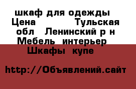 шкаф для одежды › Цена ­ 5 000 - Тульская обл., Ленинский р-н Мебель, интерьер » Шкафы, купе   